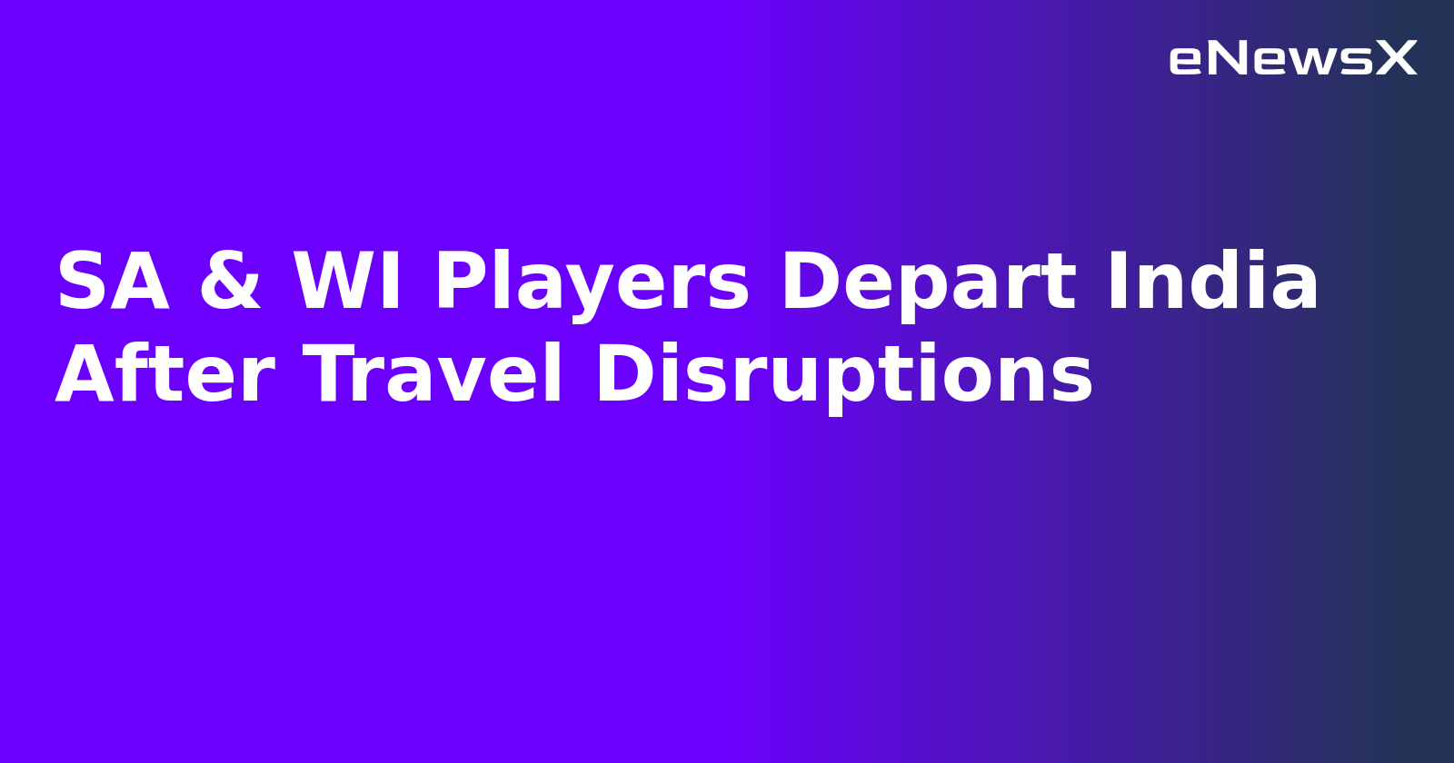 SA & WI Players Depart India After Travel Disruptions.webp
