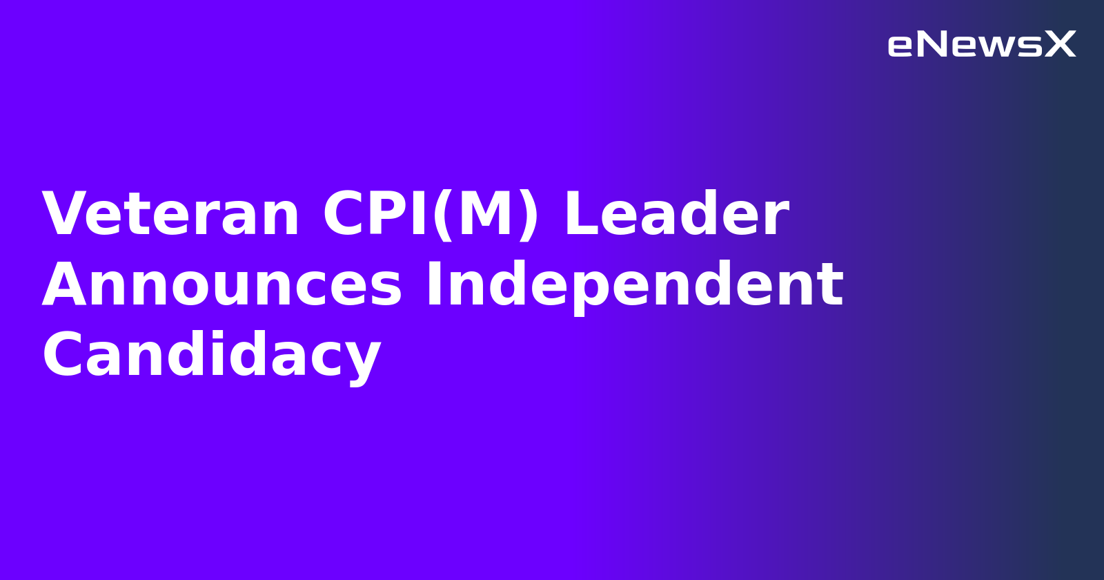 Veteran CPI(M) Leader Announces Independent Candidacy