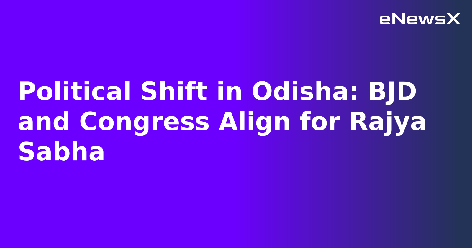 Political Shift in Odisha: BJD and Congress Align for Rajya Sabha.webp