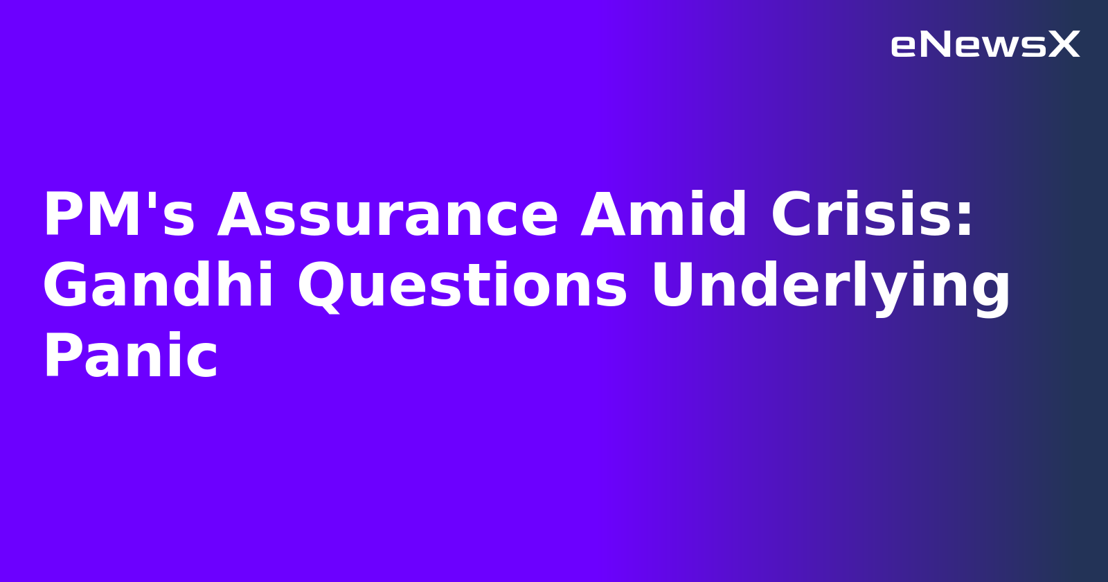 PM's Assurance Amid Crisis: Gandhi Questions Underlying Panic