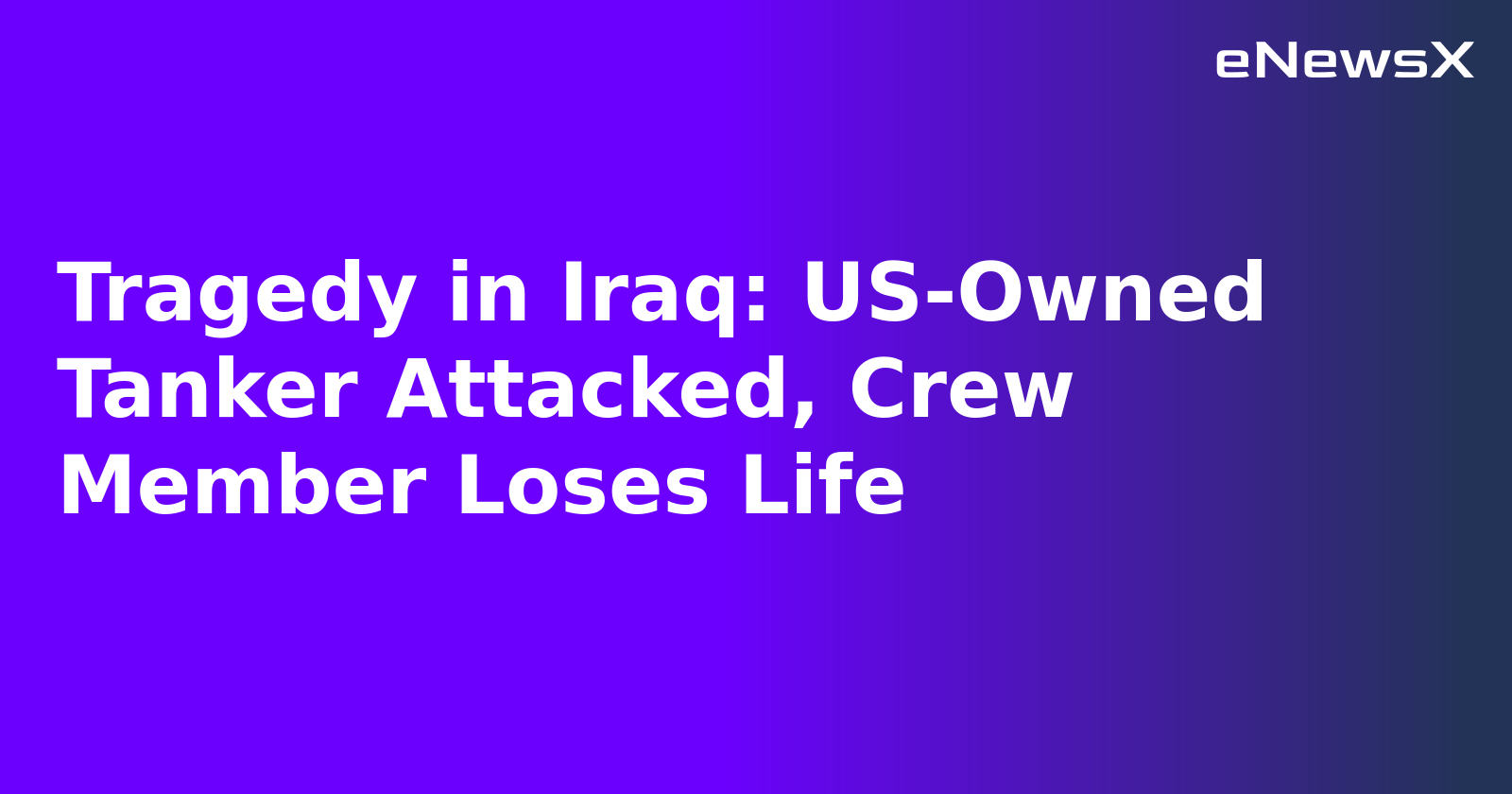 Tragedy in Iraq: US-Owned Tanker Attacked, Crew Member Loses Life.webp