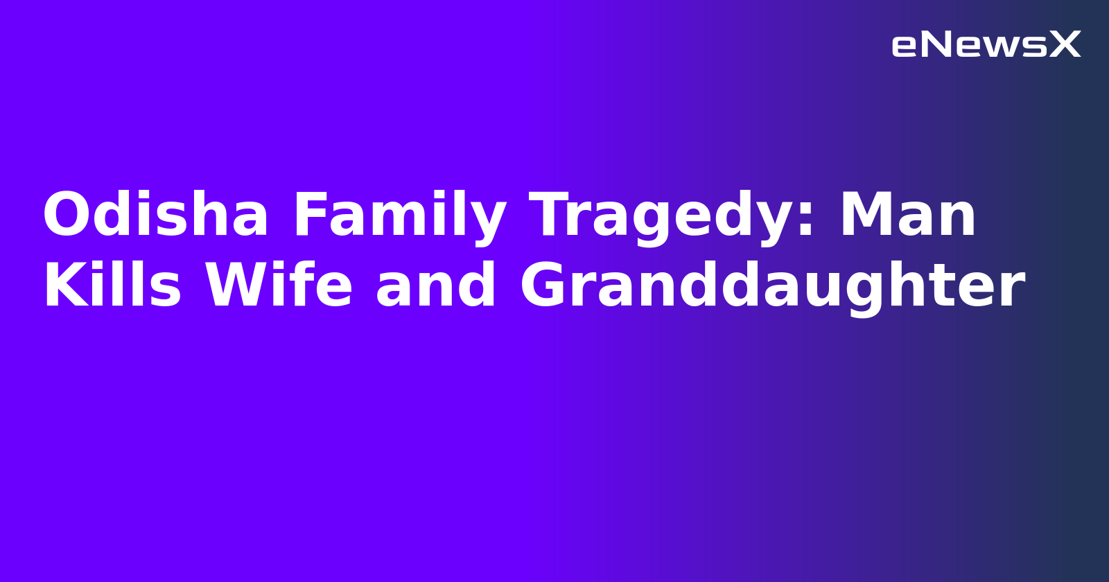 Odisha Family Tragedy: Man Kills Wife and Granddaughter