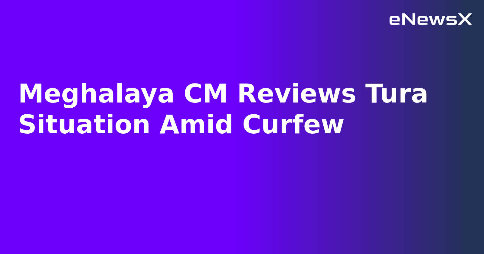 Meghalaya CM Reviews Tura Situation Amid Curfew