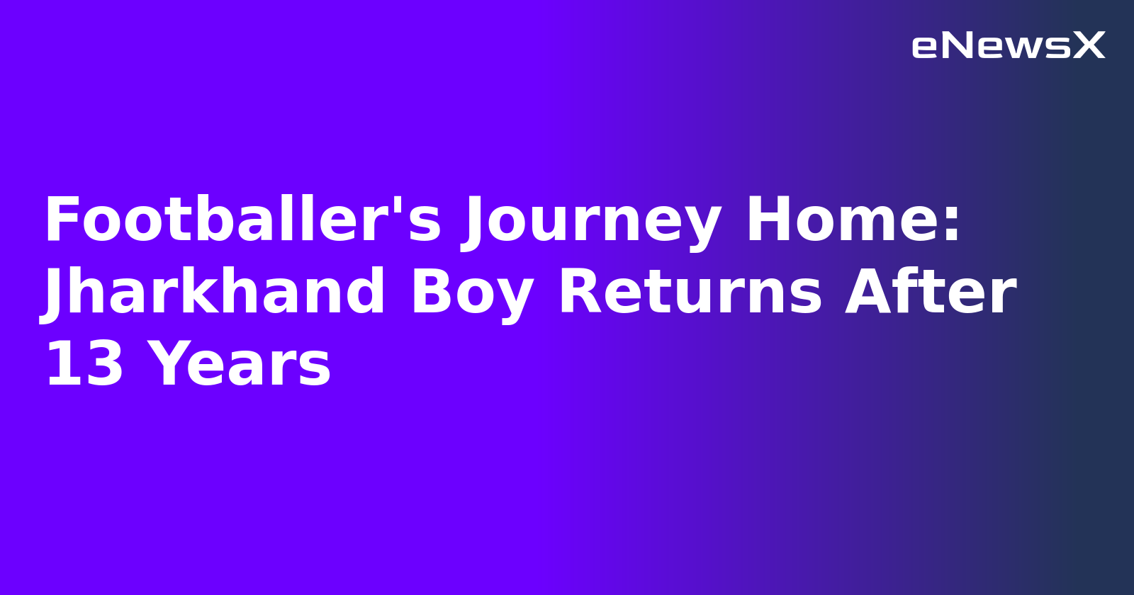 Footballer's Journey Home: Jharkhand Boy Returns After 13 Years
