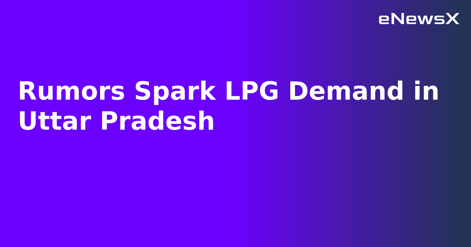 Rumors Spark LPG Demand in Uttar Pradesh