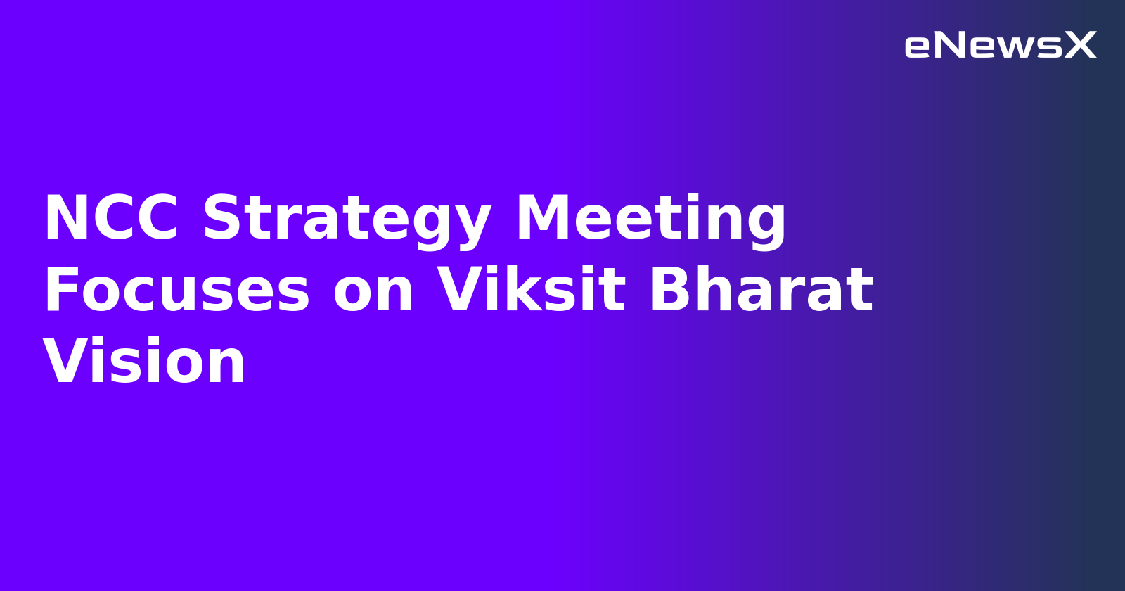 NCC Strategy Meeting Focuses on Viksit Bharat Vision