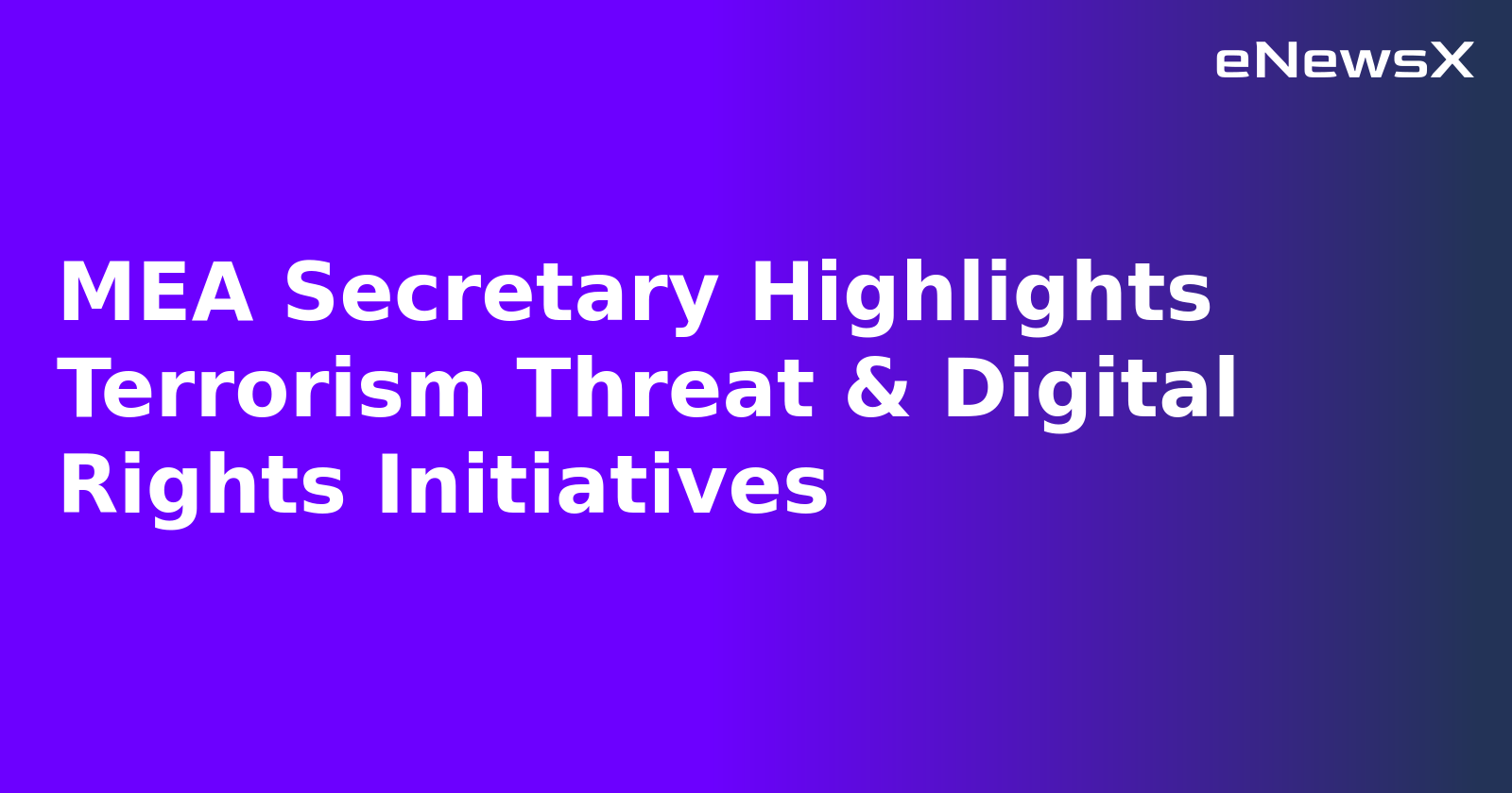 MEA Secretary Highlights Terrorism Threat & Digital Rights Initiatives