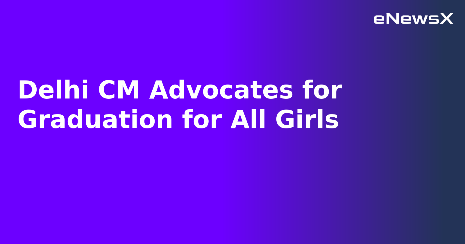 Delhi CM Advocates for Graduation for All Girls