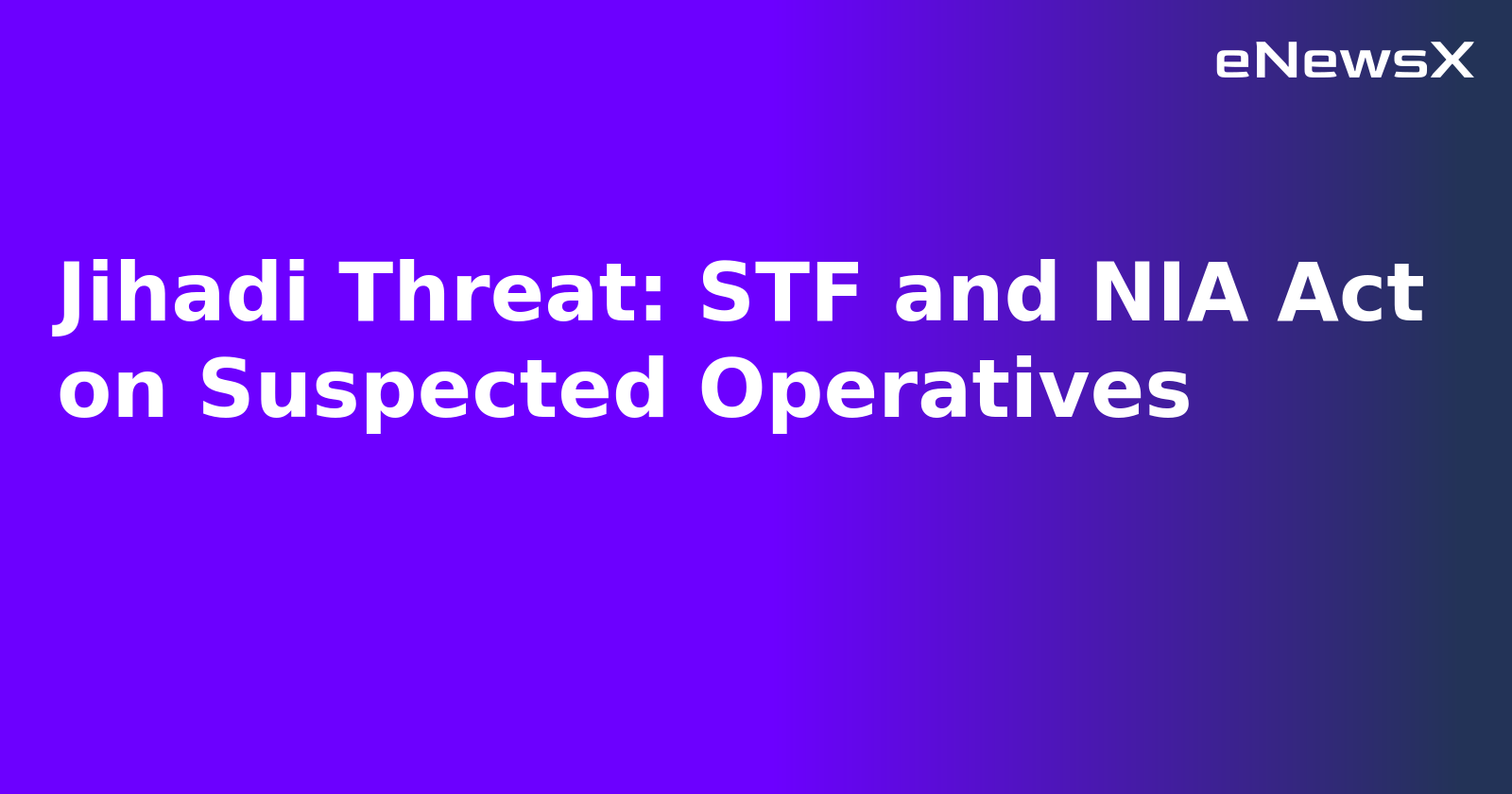 Jihadi Threat: STF and NIA Act on Suspected Operatives.webp Jihadi Threat: STF and NIA Act on Suspected Operatives.webp
