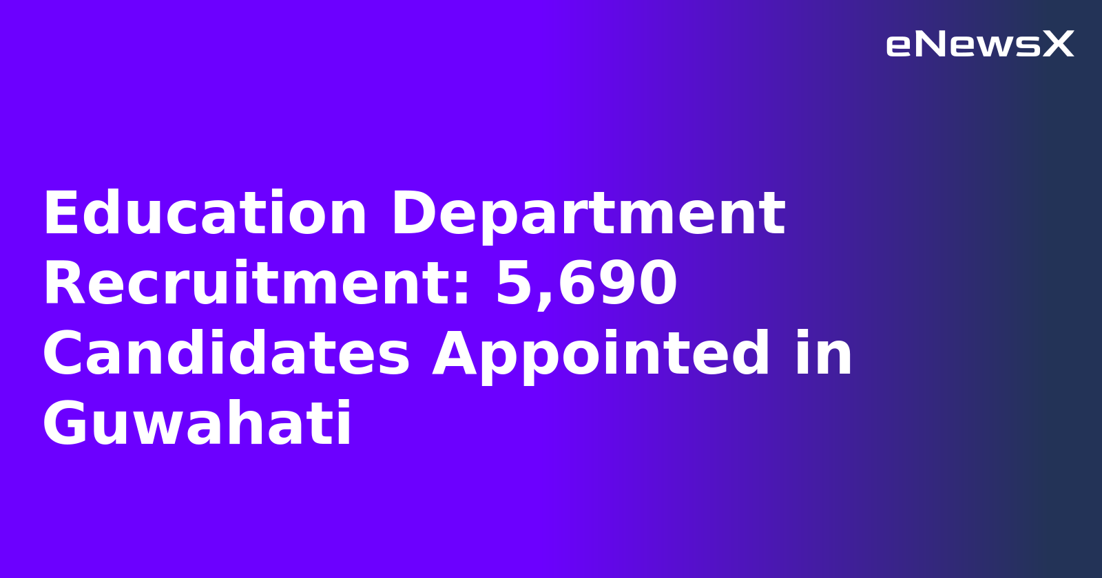 Education Department Recruitment: 5,690 Candidates Appointed in Guwahati.webp