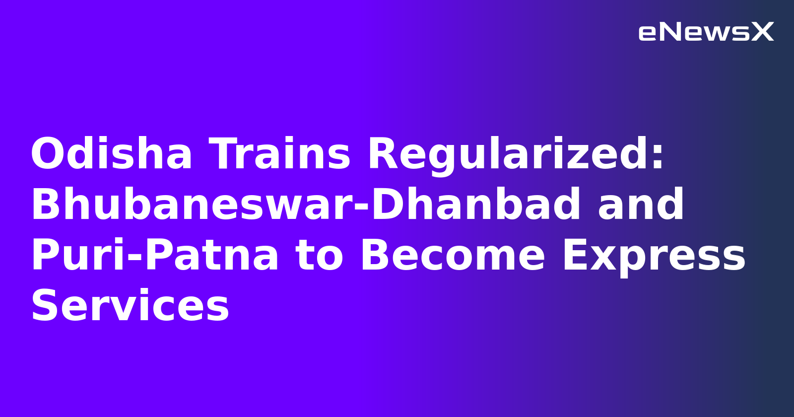 Odisha Trains Regularized: Bhubaneswar-Dhanbad and Puri-Patna to Become Express Services.webp