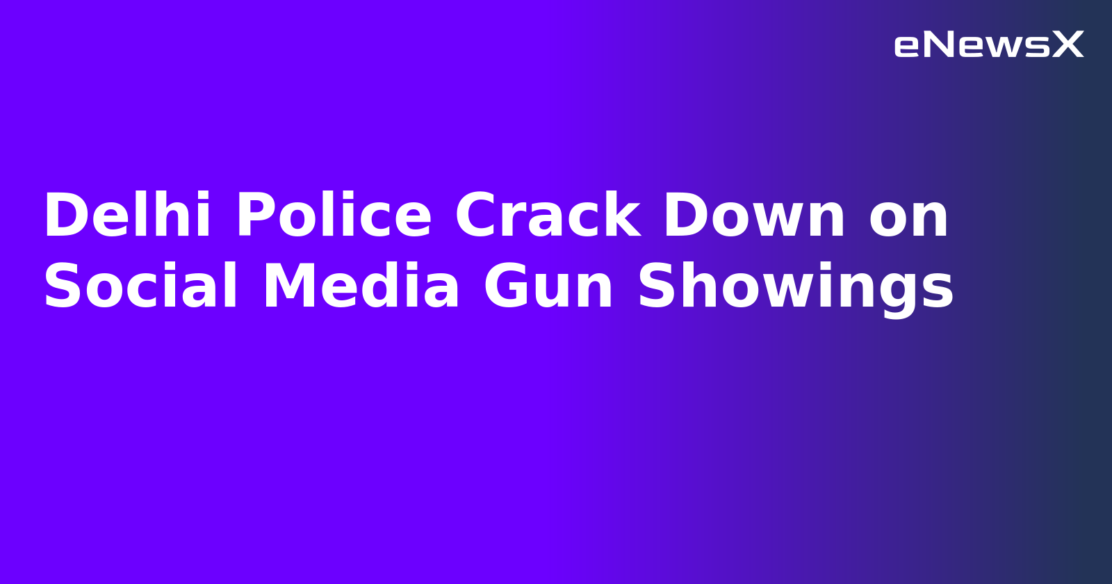 Delhi Police Crack Down on Social Media Gun Showings