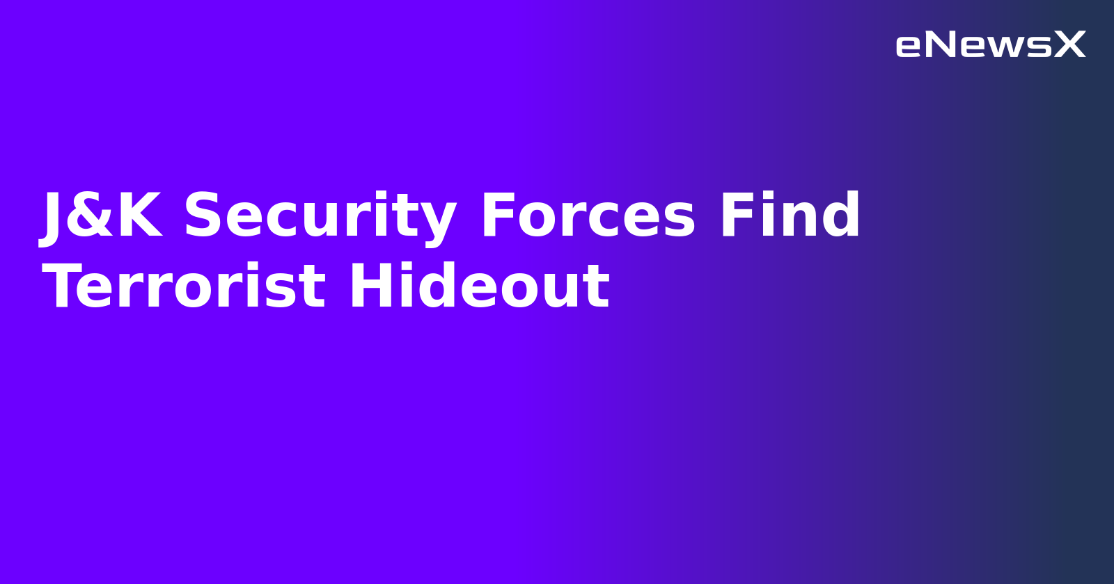 J&K Security Forces Find Terrorist Hideout