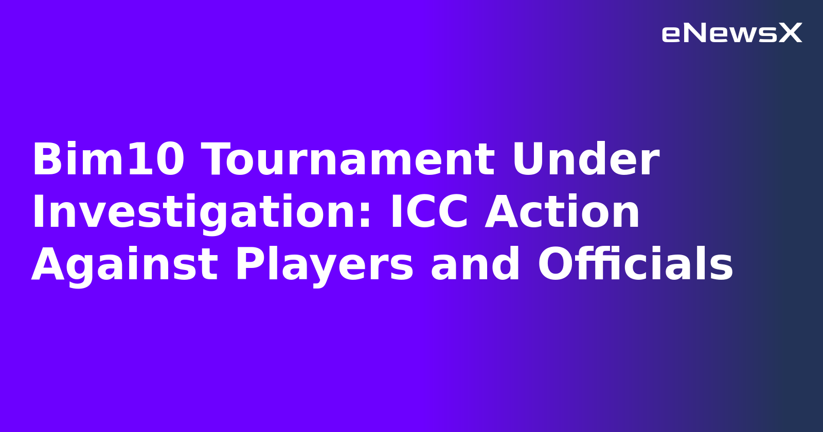 Bim10 Tournament Under Investigation: ICC Action Against Players and Officials