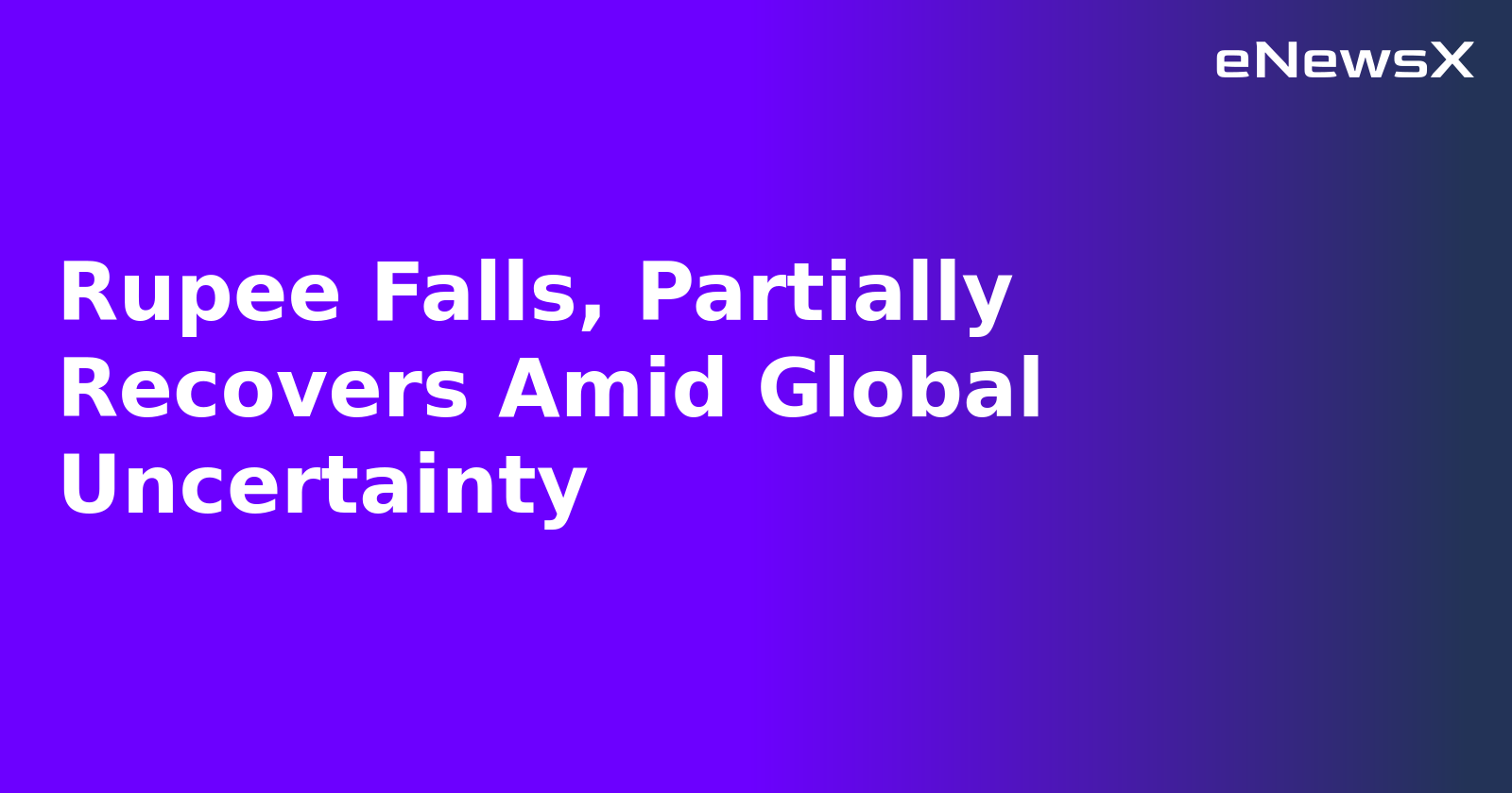 Rupee Falls, Partially Recovers Amid Global Uncertainty