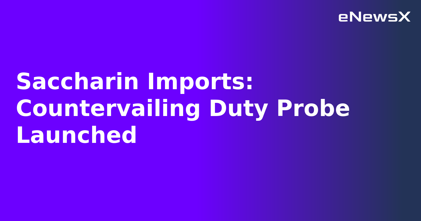 Saccharin Imports: Countervailing Duty Probe Launched.webp Saccharin Imports: Countervailing Duty Probe Launched.webp