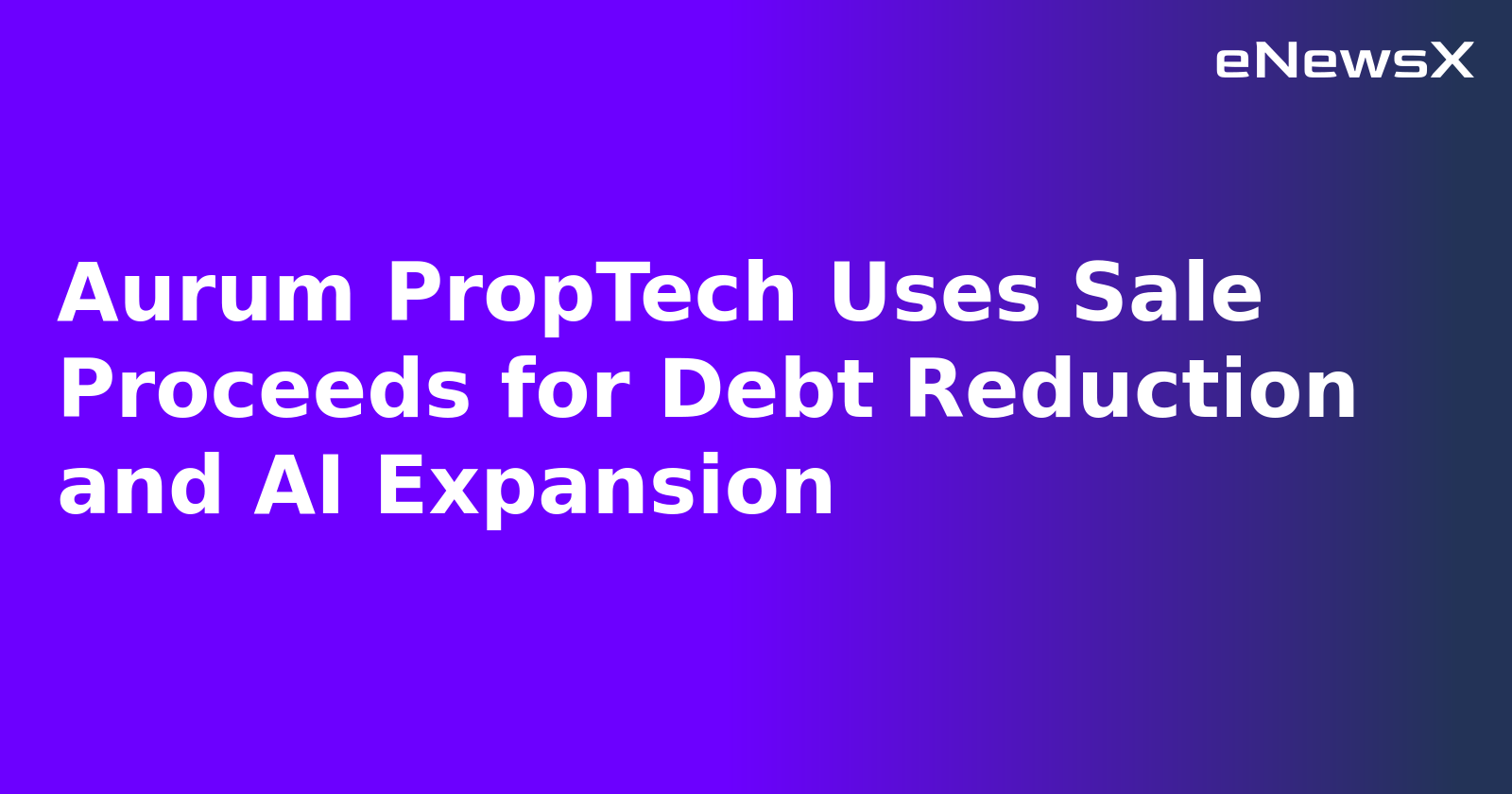 Aurum PropTech Uses Sale Proceeds for Debt Reduction and AI Expansion.webp Aurum PropTech Uses Sale Proceeds for Debt Reduction and AI Expansion.webp