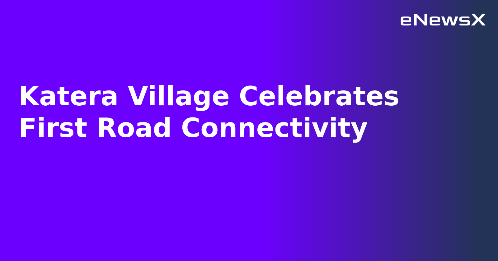 Katera Village Celebrates First Road Connectivity.webp