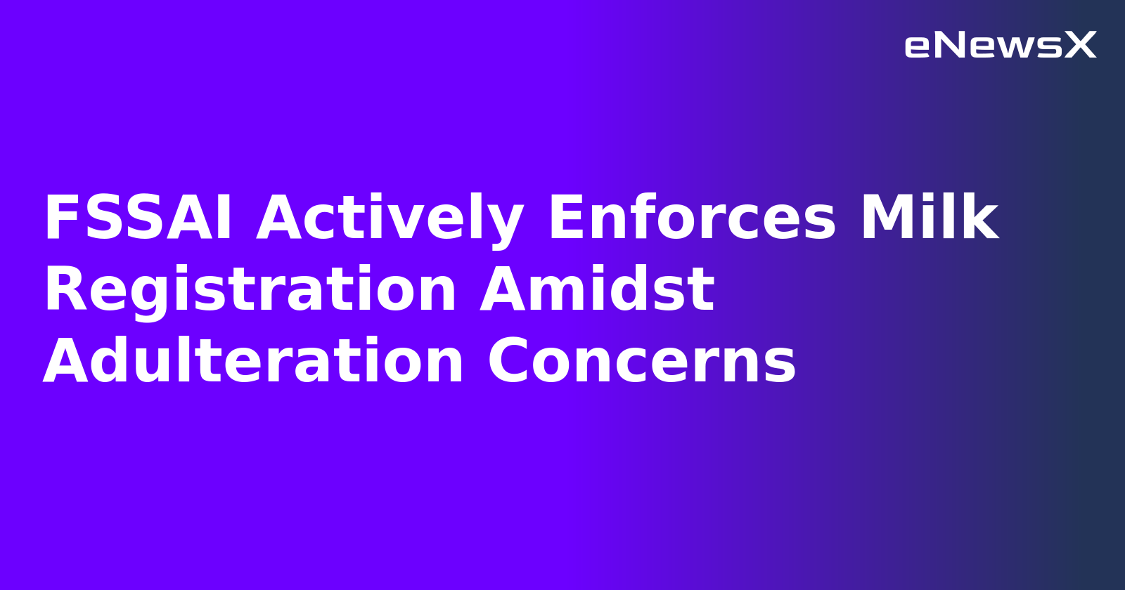 FSSAI Actively Enforces Milk Registration Amidst Adulteration Concerns.webp