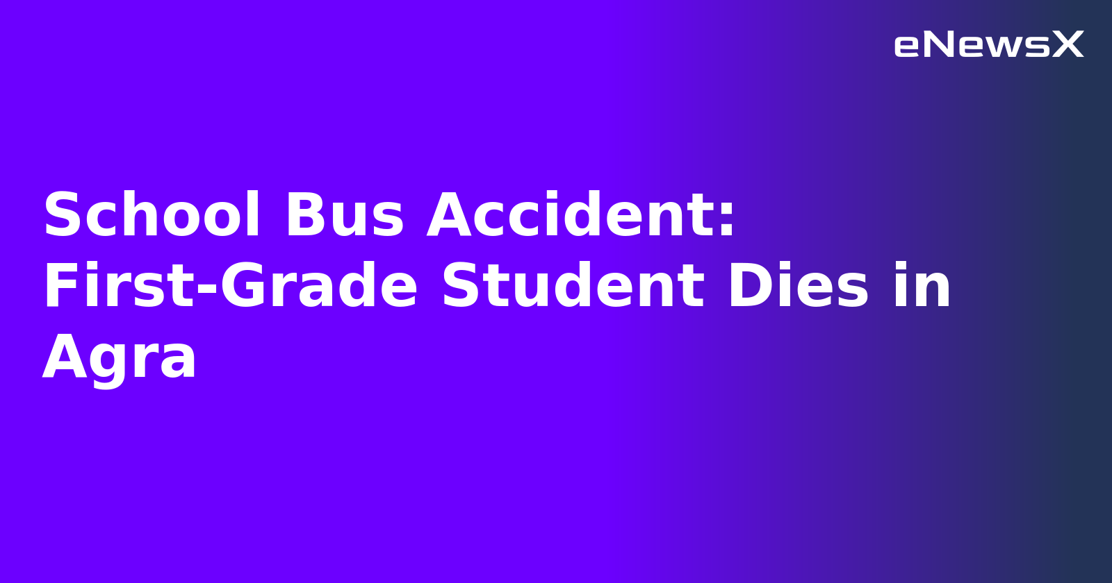 School Bus Accident: First-Grade Student Dies in Agra