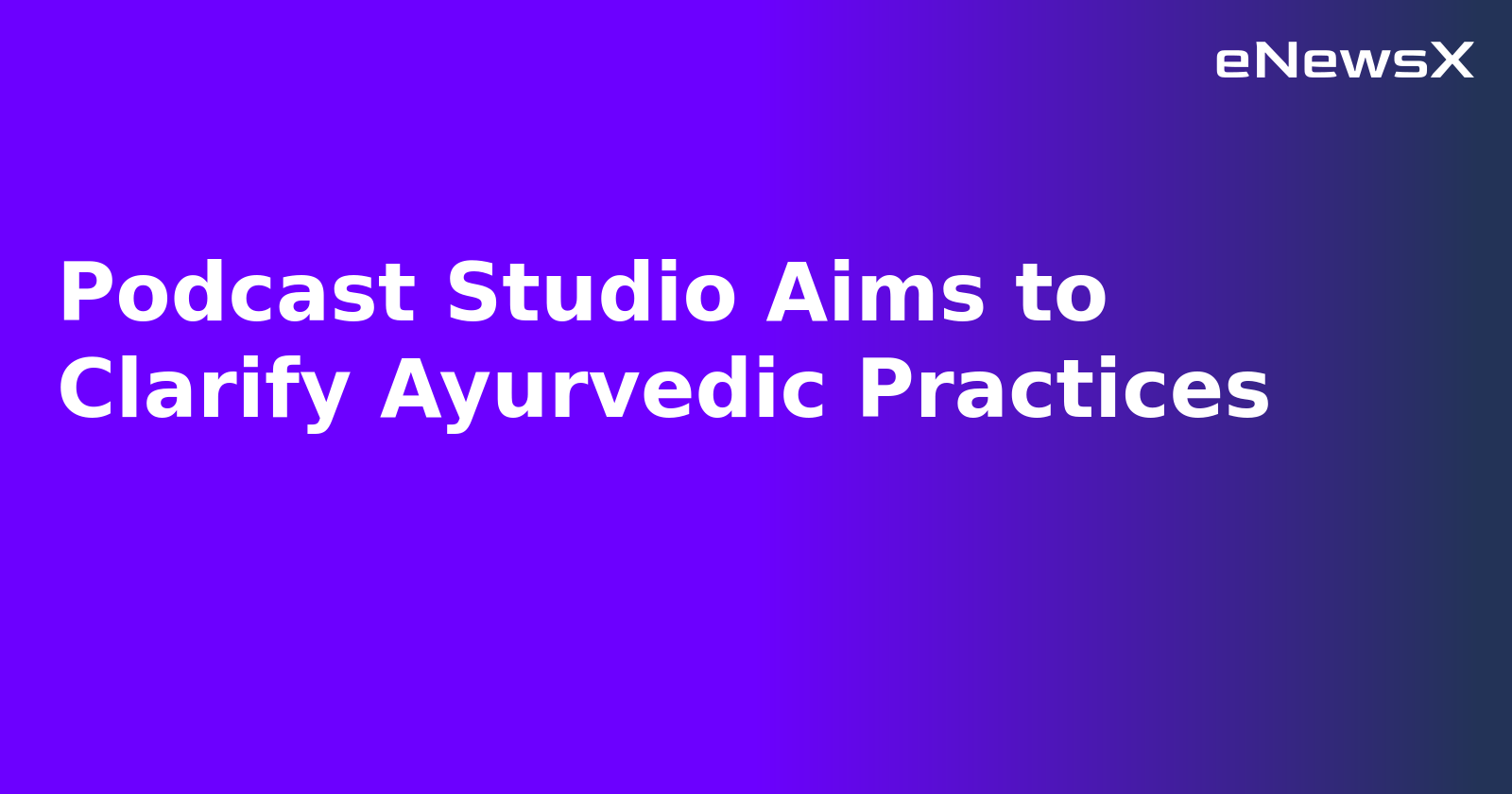 Podcast Studio Aims to Clarify Ayurvedic Practices