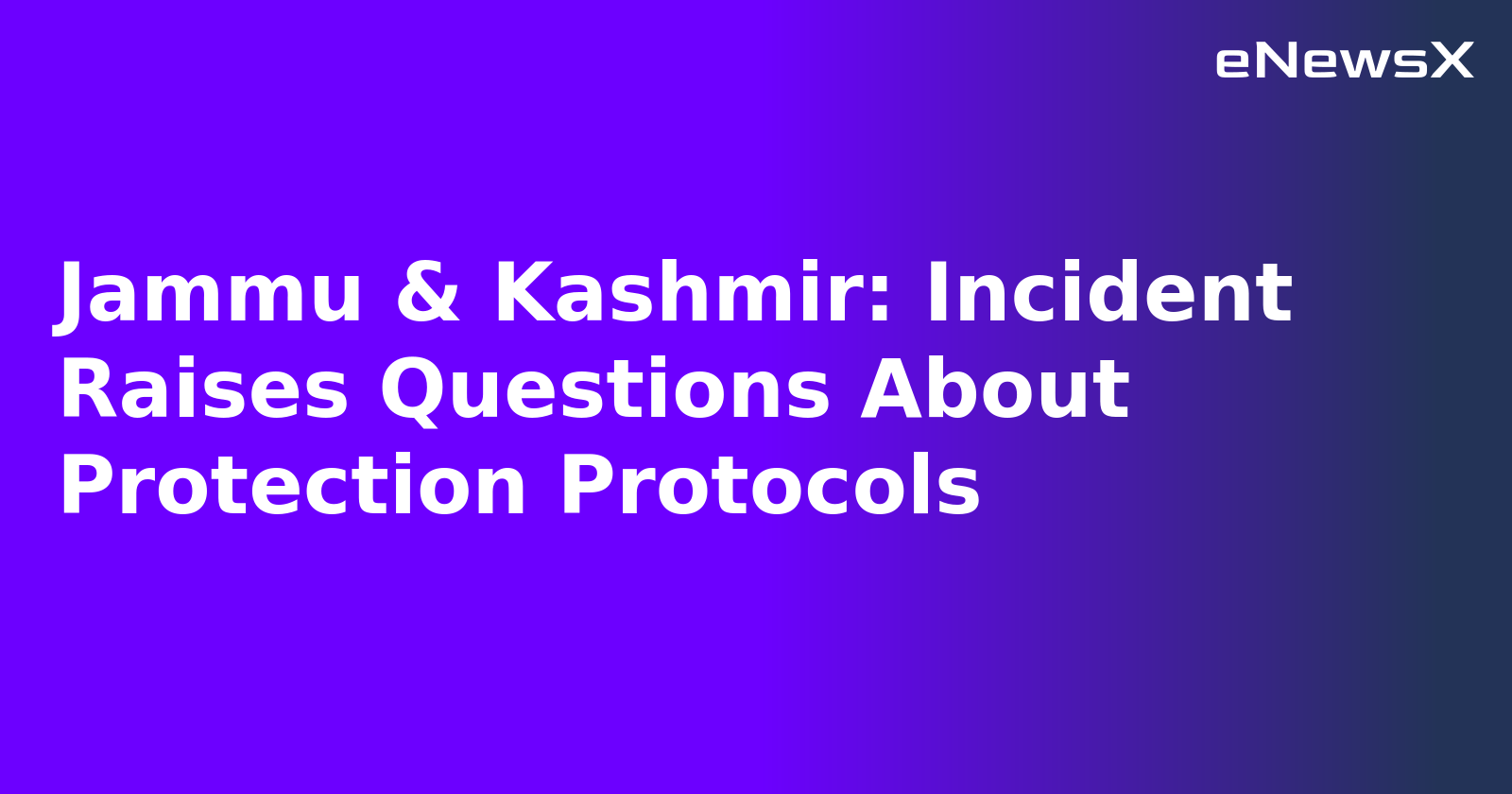 Jammu & Kashmir: Incident Raises Questions About Protection Protocols