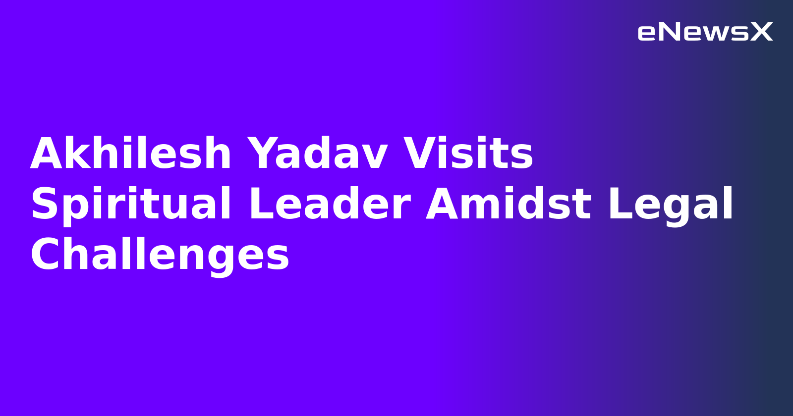 Akhilesh Yadav Visits Spiritual Leader Amidst Legal Challenges