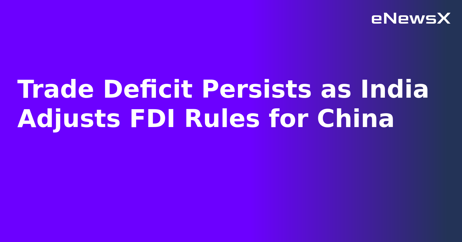 Trade Deficit Persists as India Adjusts FDI Rules for China.webp
