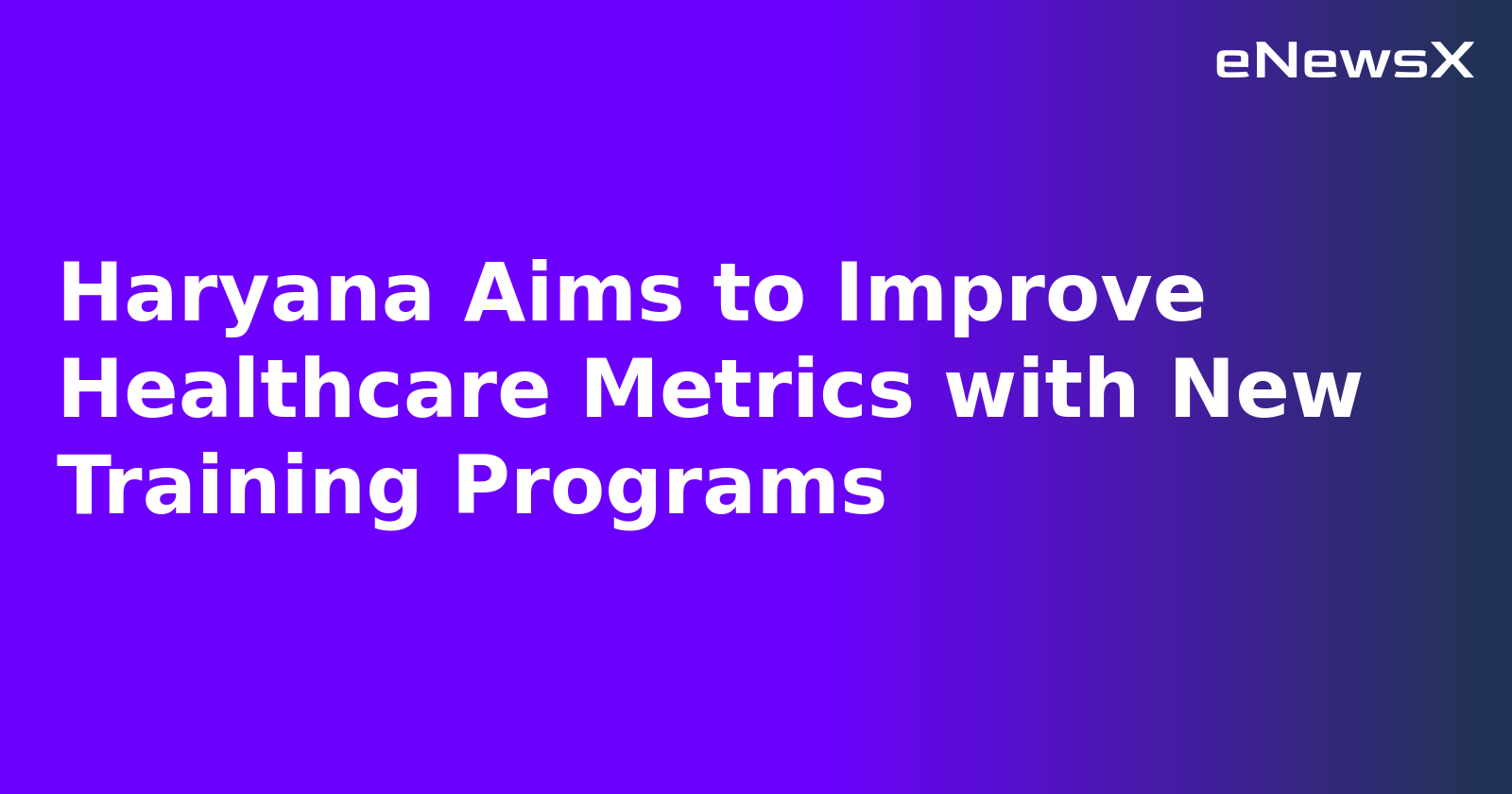 Haryana Aims to Improve Healthcare Metrics with New Training Programs.webp