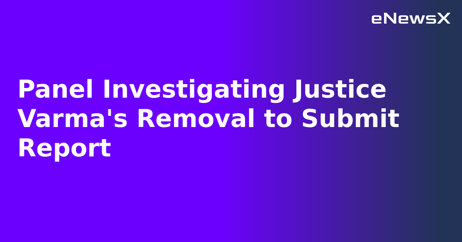 Panel Investigating Justice Varma's Removal to Submit Report.webp