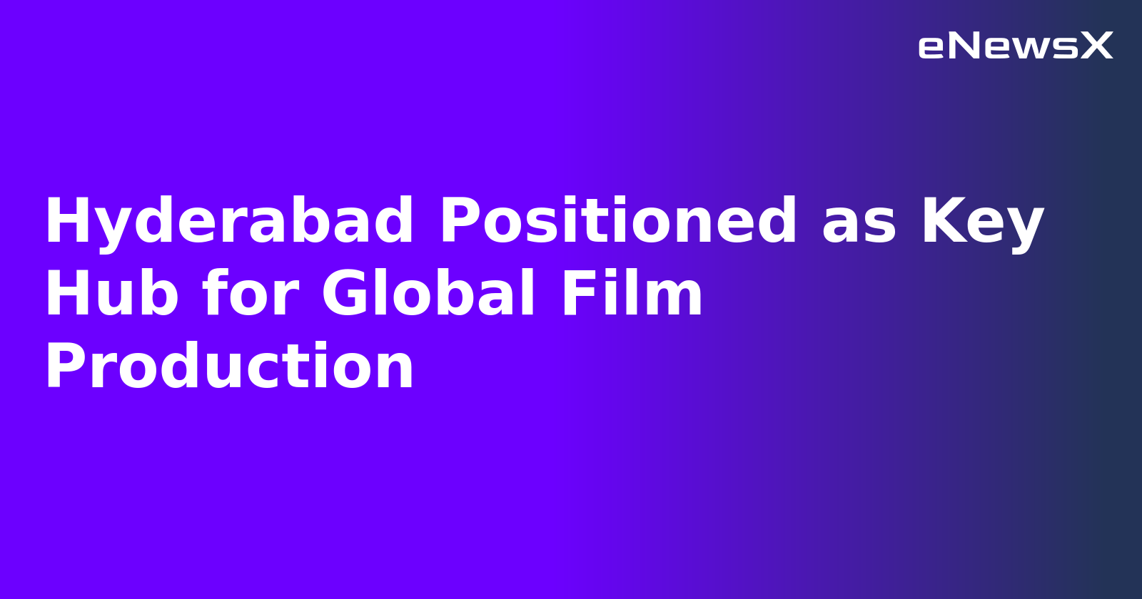 Hyderabad Positioned as Key Hub for Global Film Production