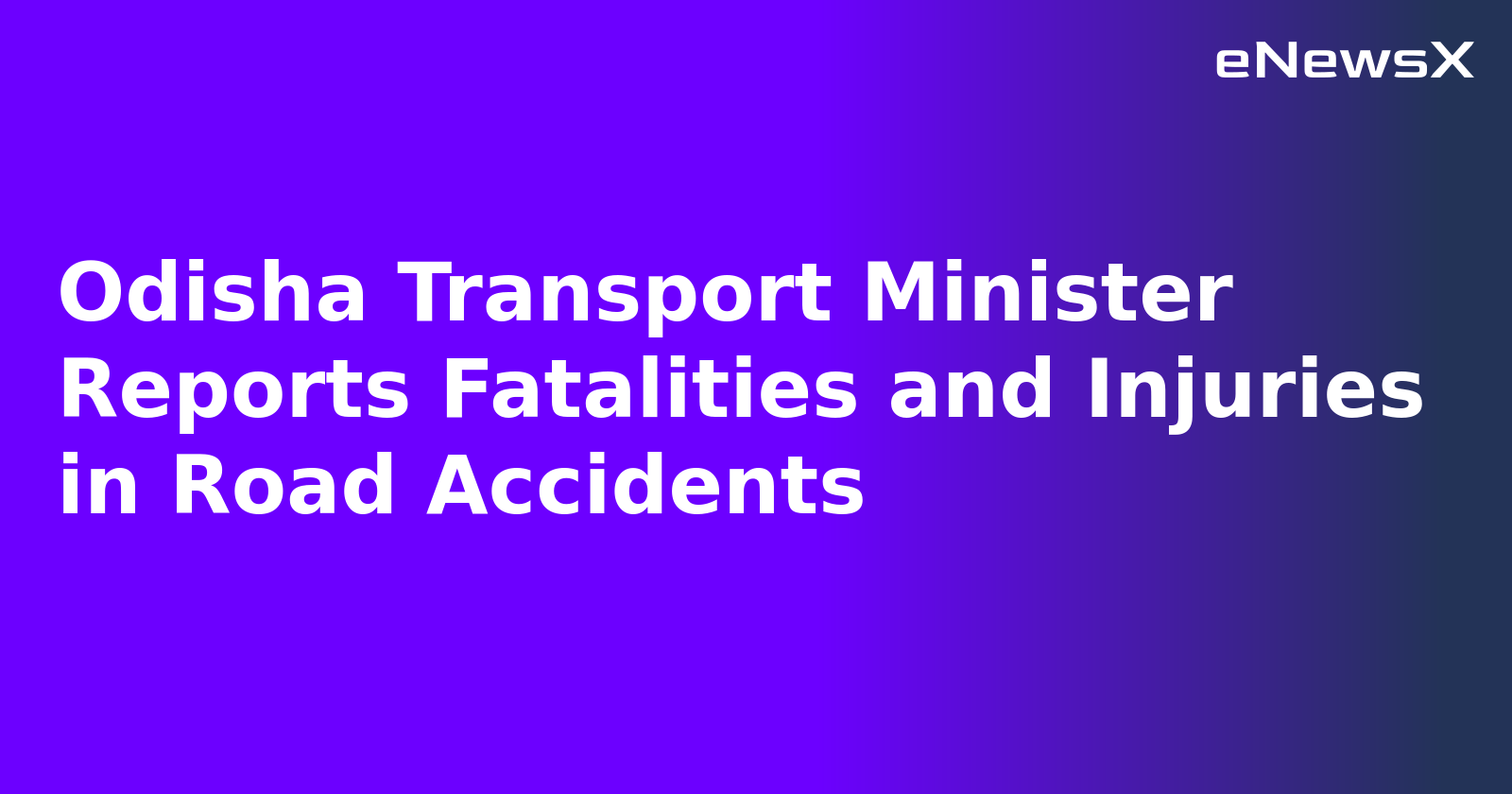 Odisha Transport Minister Reports Fatalities and Injuries in Road Accidents