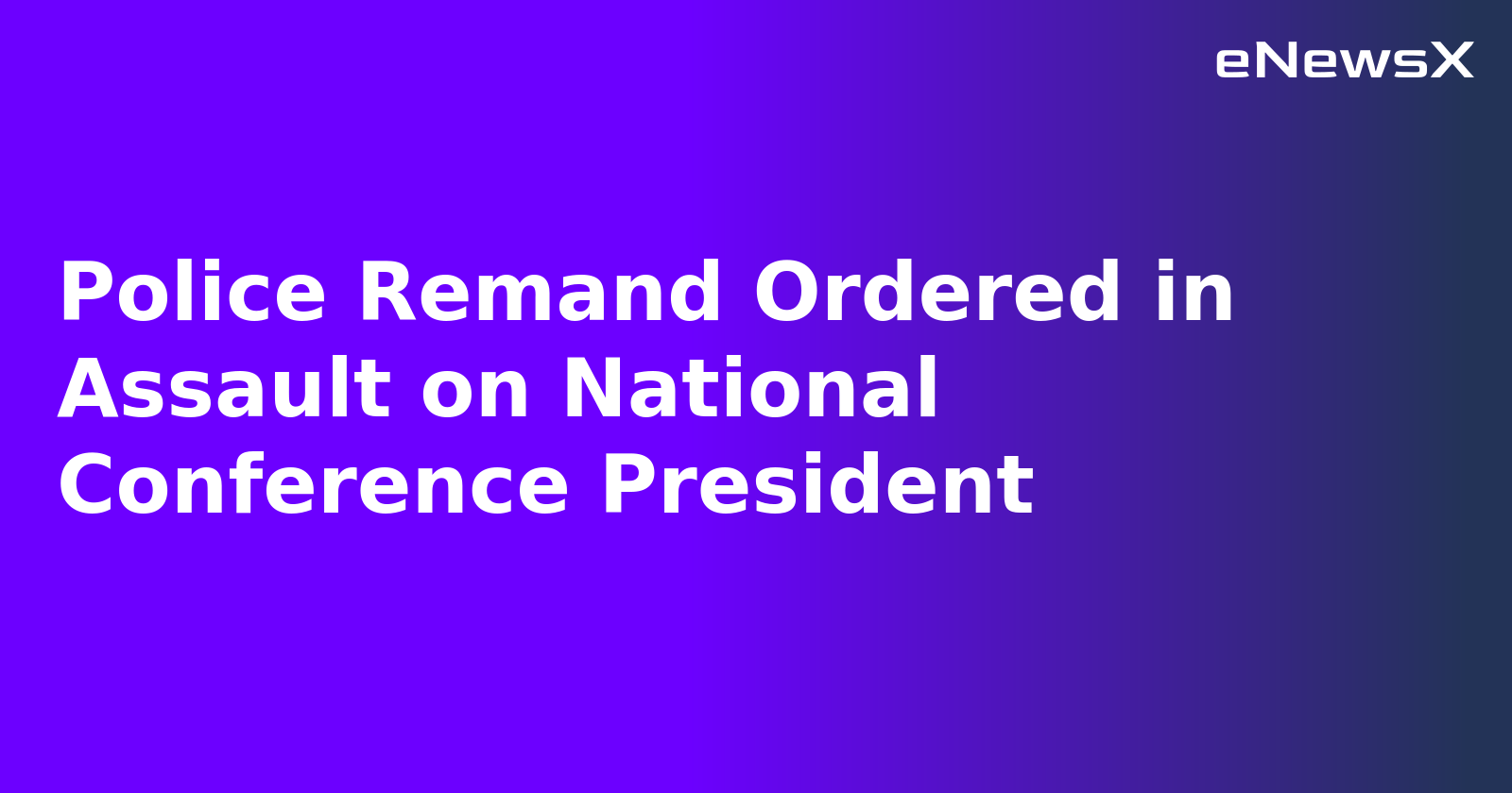 Police Remand Ordered in Assault on National Conference President