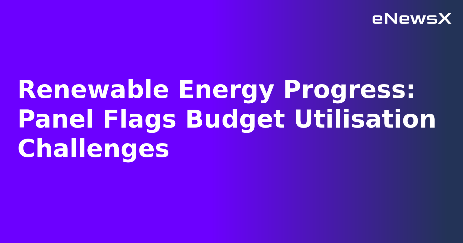 Renewable Energy Progress: Panel Flags Budget Utilisation Challenges.webp