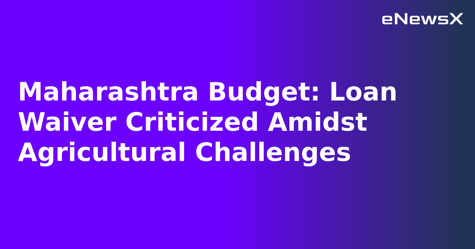 Maharashtra Budget: Loan Waiver Criticized Amidst Agricultural Challenges