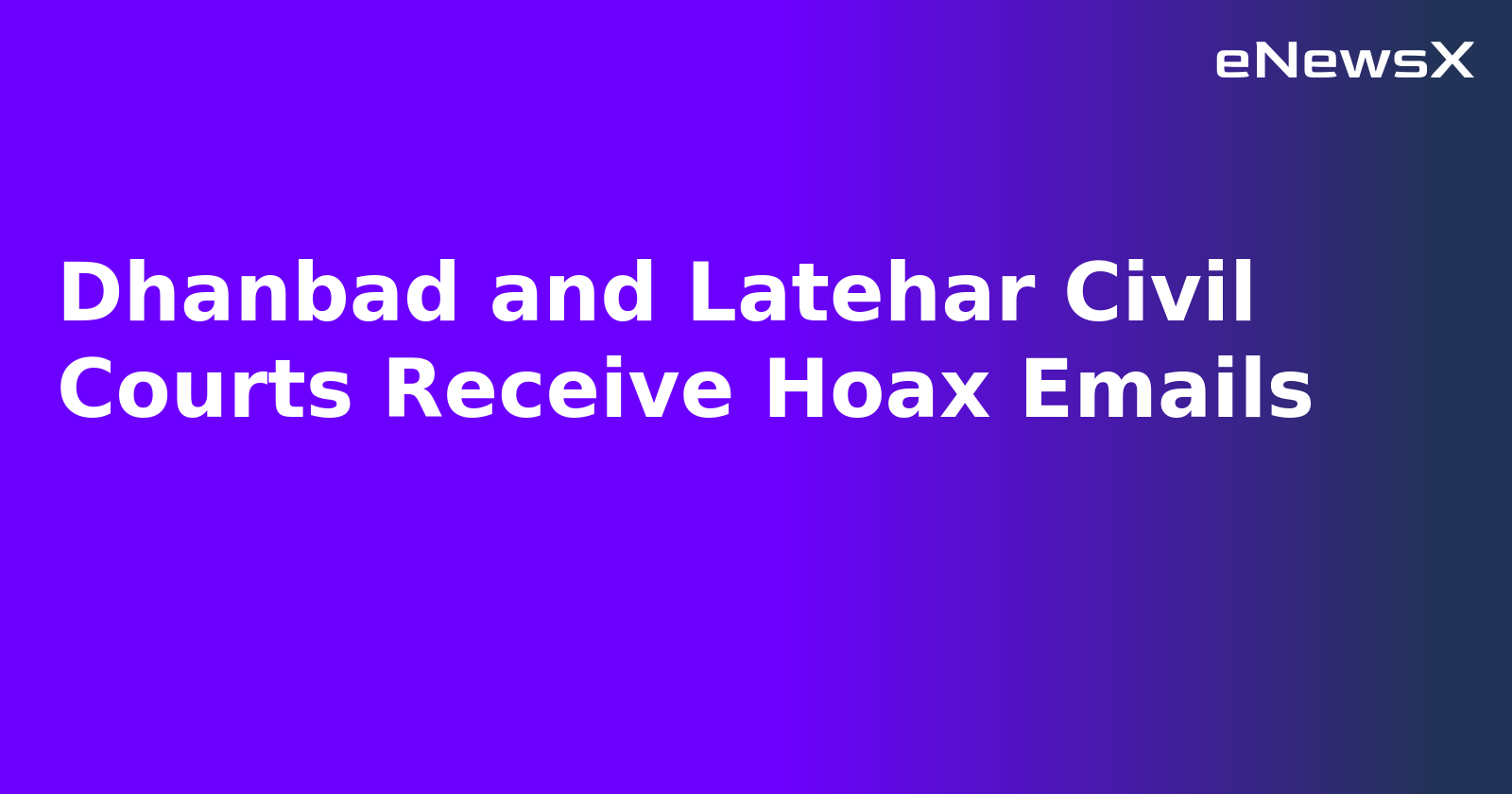 Dhanbad and Latehar Civil Courts Receive Hoax Emails