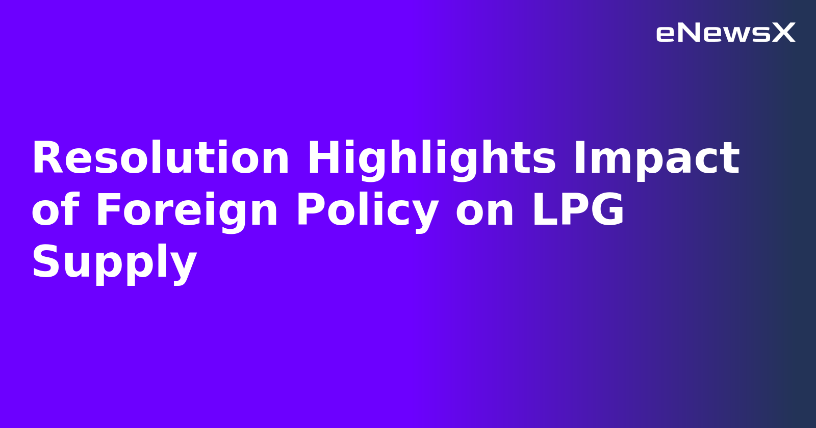 Resolution Highlights Impact of Foreign Policy on LPG Supply.webp