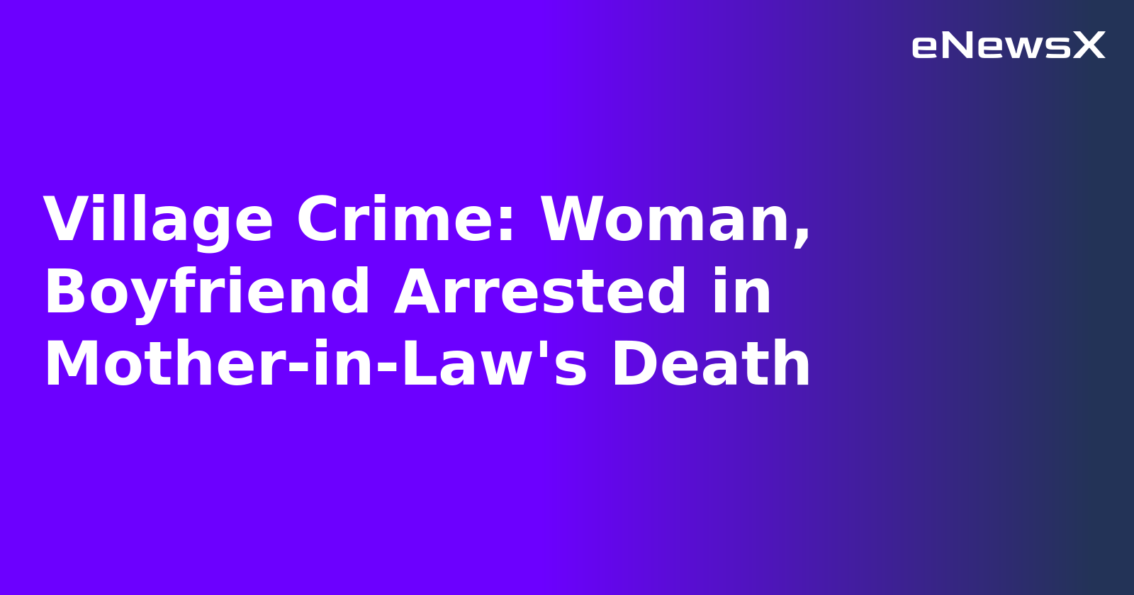 Village Crime: Woman, Boyfriend Arrested in Mother-in-Law's Death.webp
