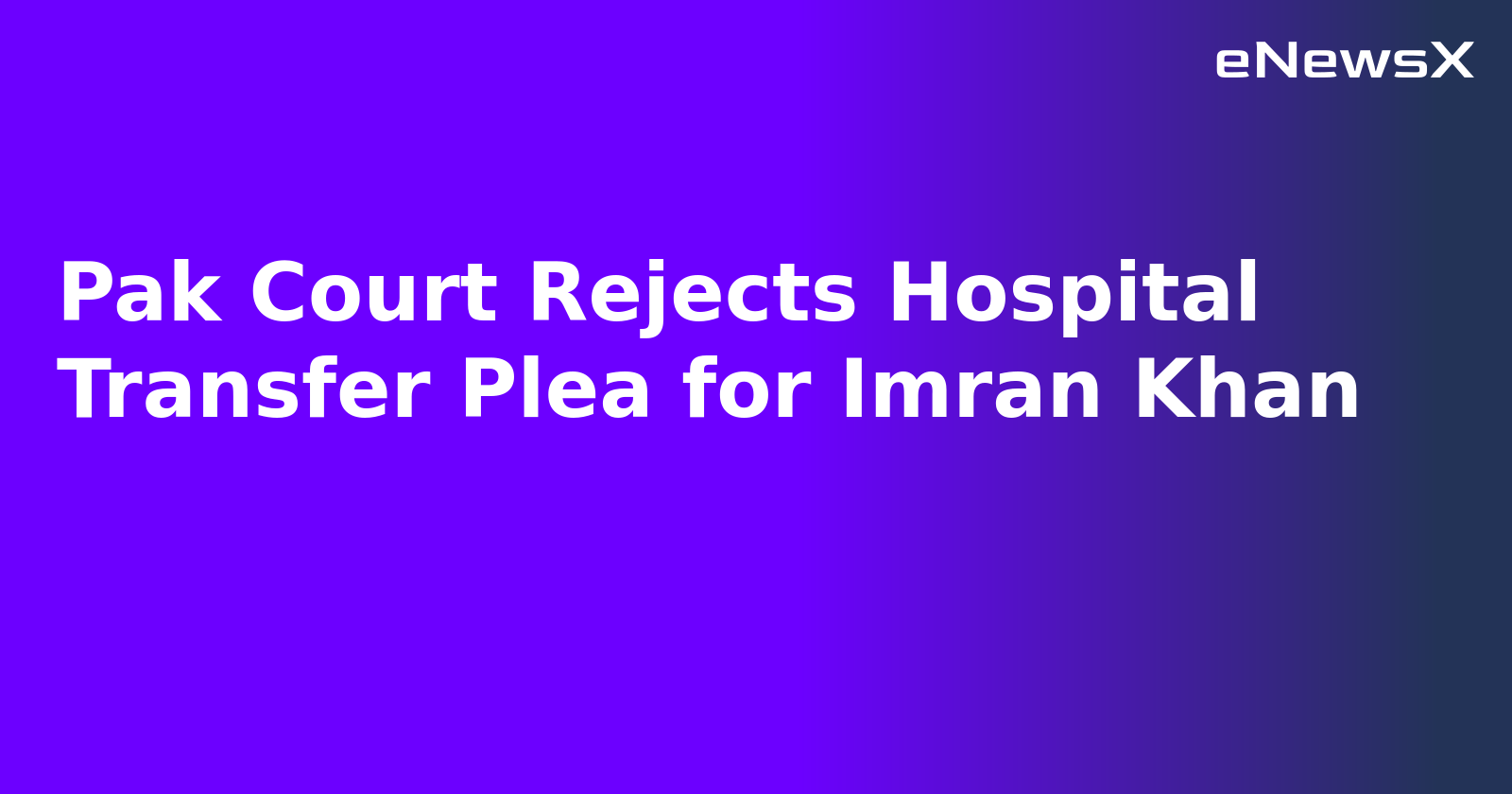 Pak Court Rejects Hospital Transfer Plea for Imran Khan.webp Pak Court Rejects Hospital Transfer Plea for Imran Khan.webp
