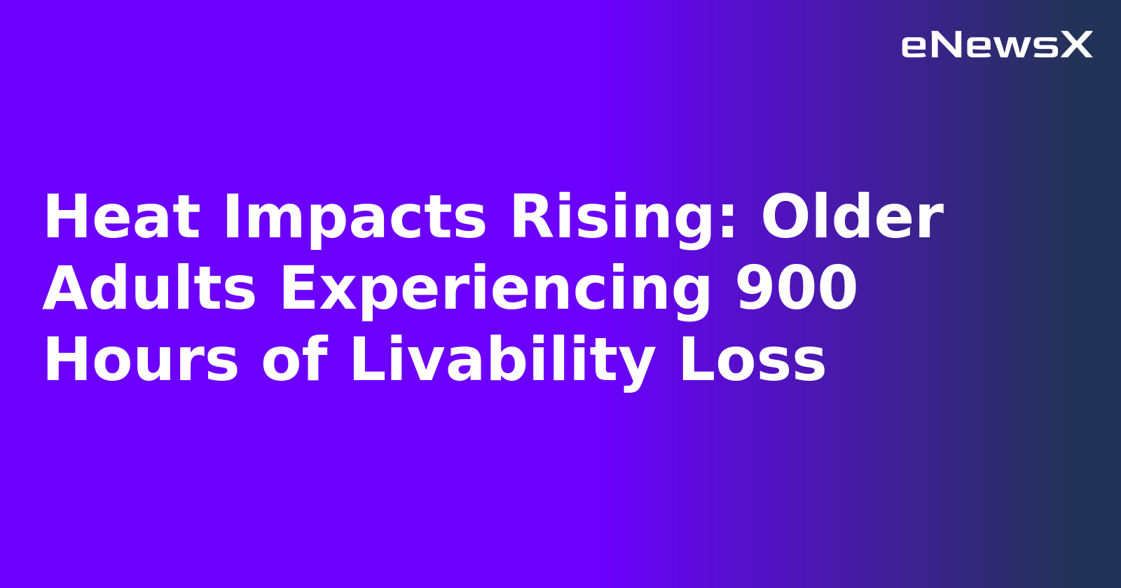 Heat Impacts Rising: Older Adults Experiencing 900 Hours of Livability Loss.webp