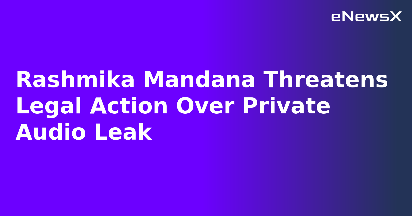 Rashmika Mandana Threatens Legal Action Over Private Audio Leak.webp