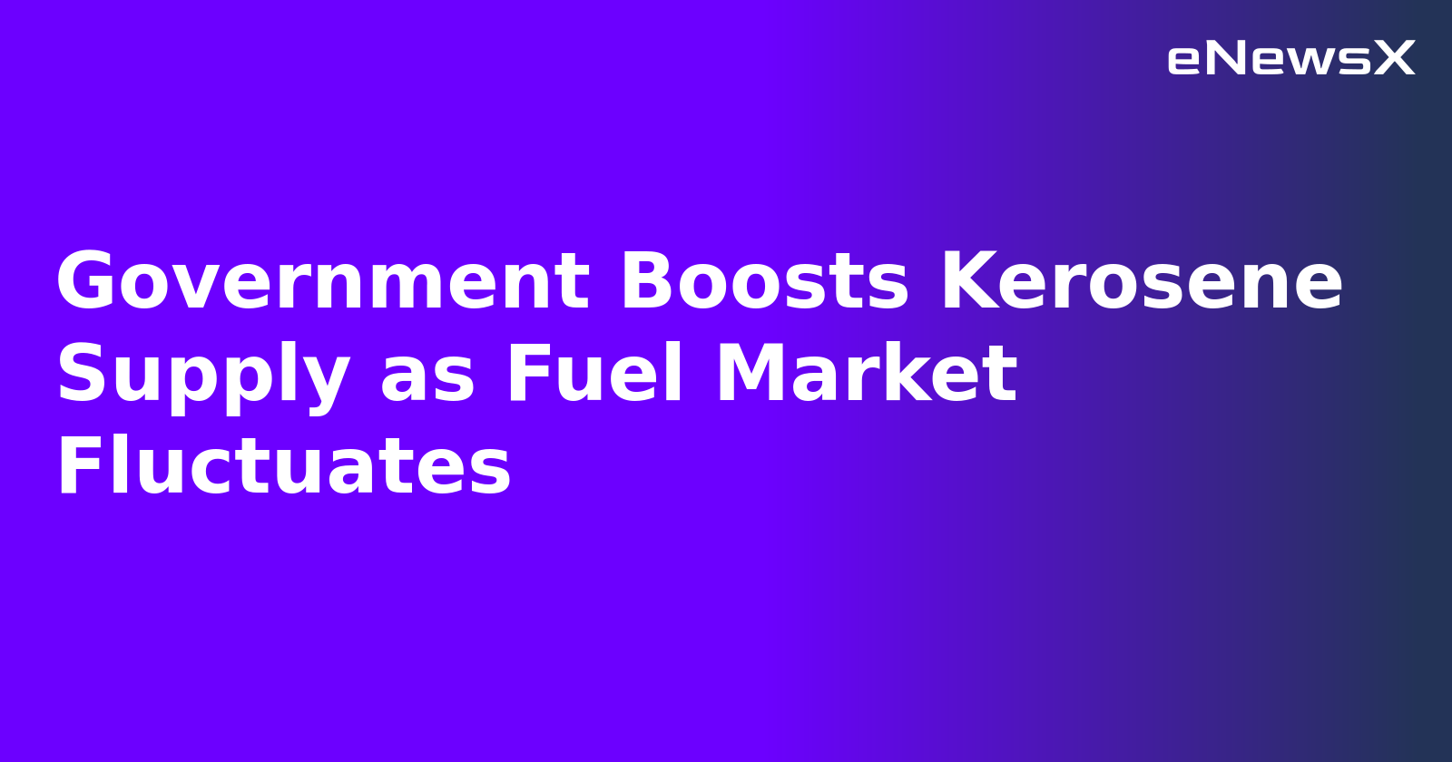 Government Boosts Kerosene Supply as Fuel Market Fluctuates