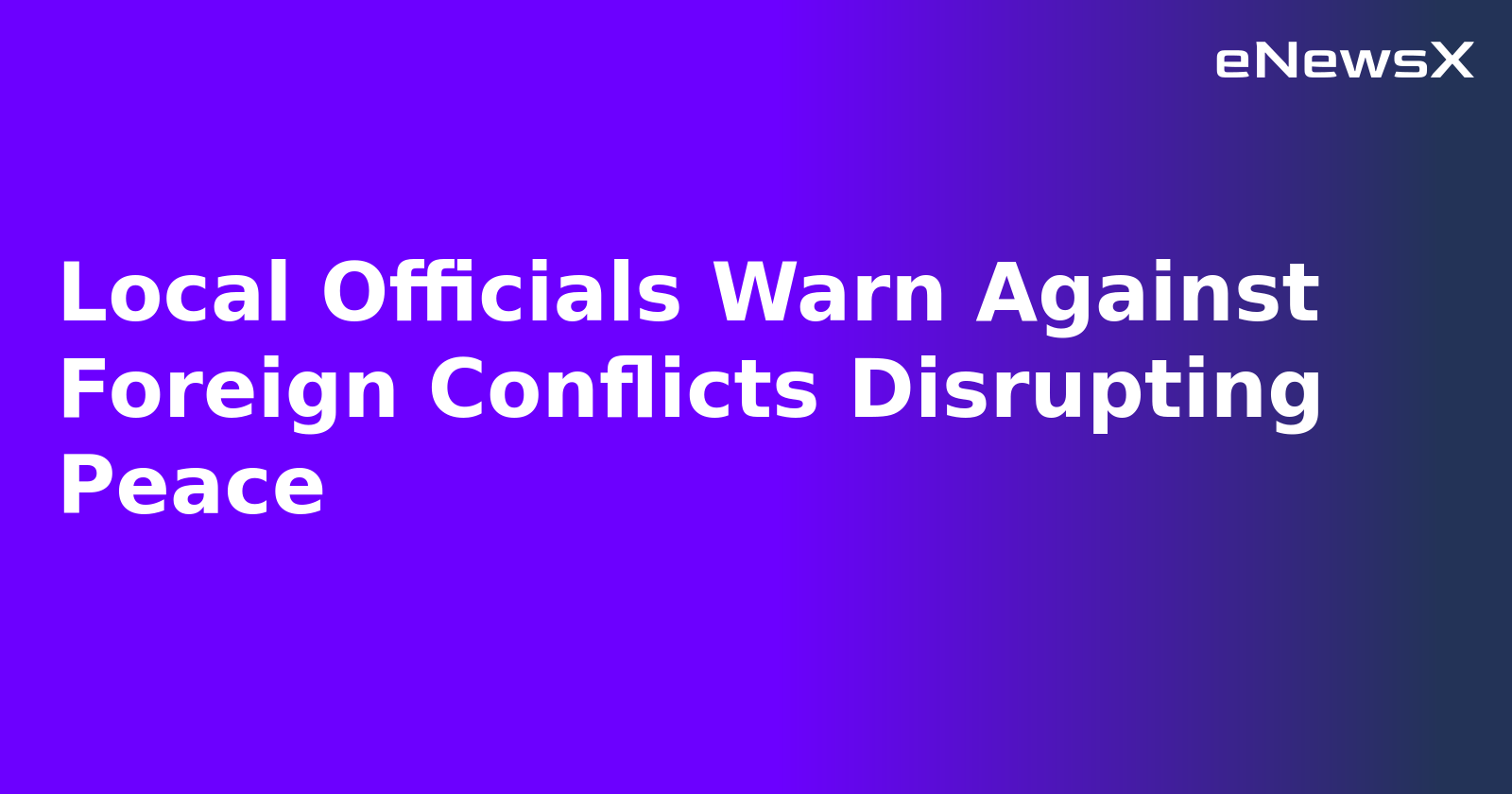 Local Officials Warn Against Foreign Conflicts Disrupting Peace.webp
