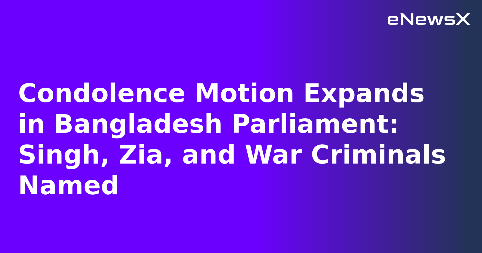 Condolence Motion Expands in Bangladesh Parliament: Singh, Zia, and War Criminals Named.webp