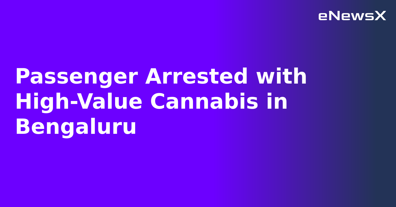 Passenger Arrested with High-Value Cannabis in Bengaluru