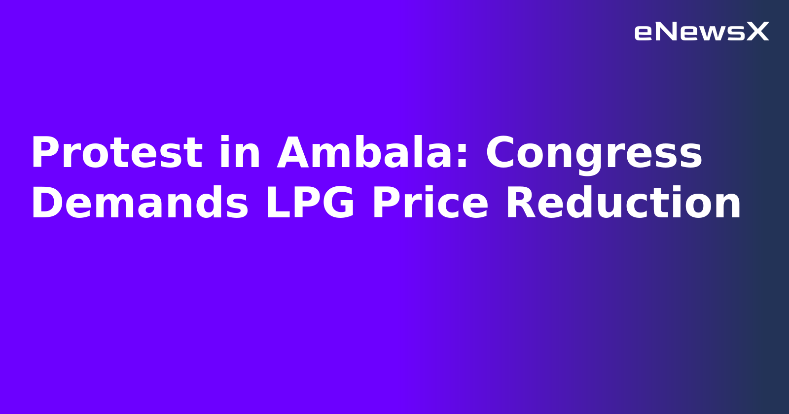 Protest in Ambala: Congress Demands LPG Price Reduction