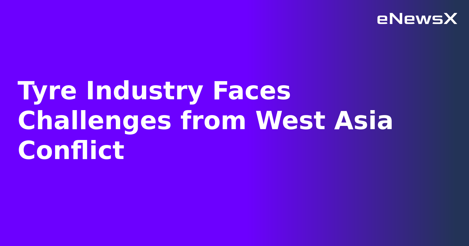 Tyre Industry Faces Challenges from West Asia Conflict