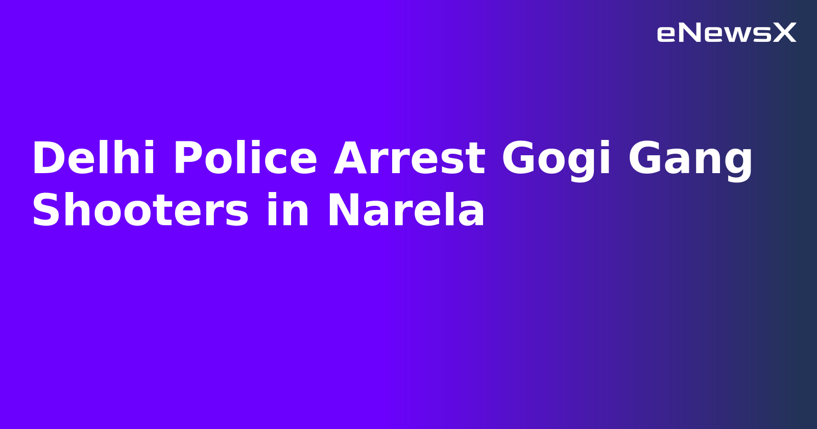Delhi Police Arrest Gogi Gang Shooters in Narela