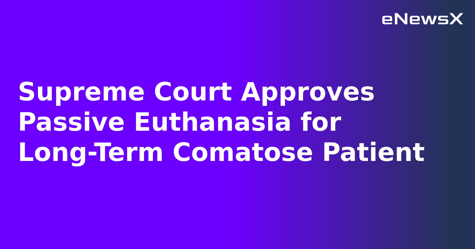 Supreme Court Approves Passive Euthanasia for Long-Term Comatose Patient