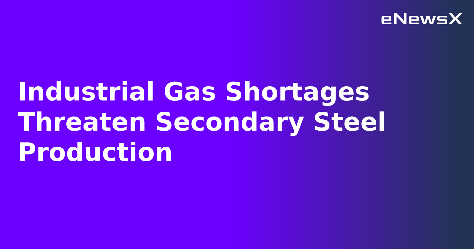 Industrial Gas Shortages Threaten Secondary Steel Production.webp
